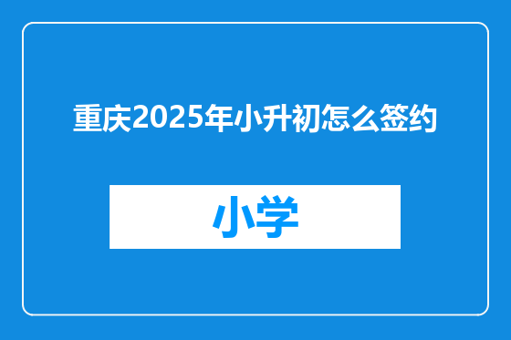 重庆2025年小升初怎么签约