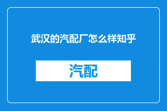 武汉的汽配厂怎么样知乎