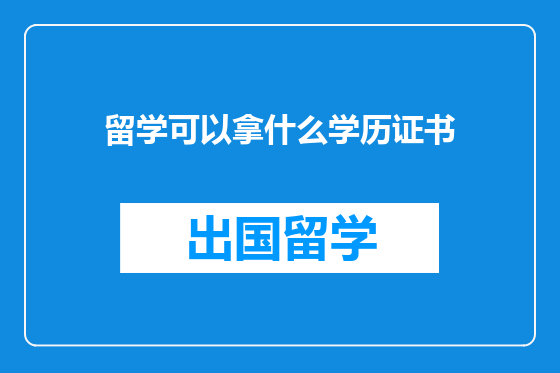 留学可以拿什么学历证书