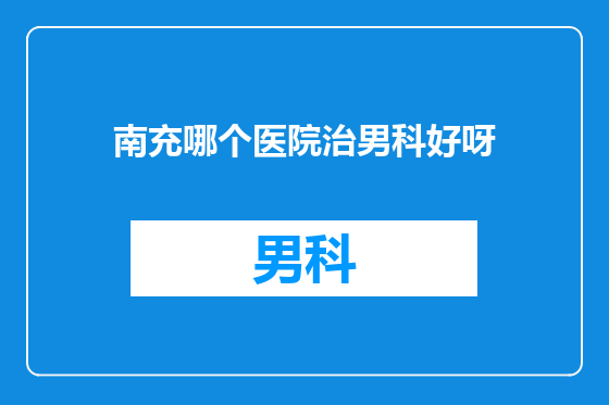 南充哪个医院治男科好呀