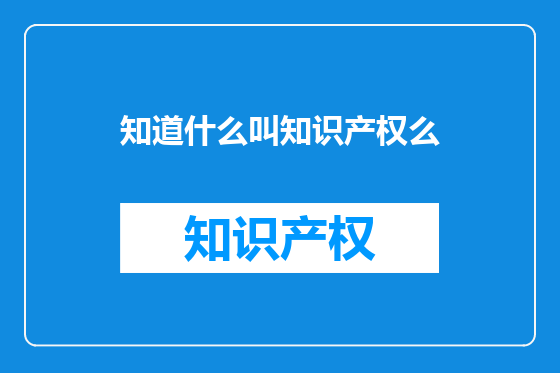 知道什么叫知识产权么