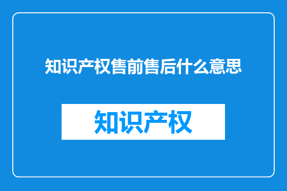 知识产权售前售后什么意思