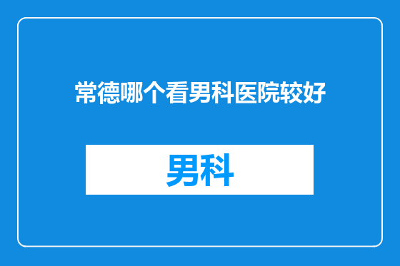 常德哪个看男科医院较好