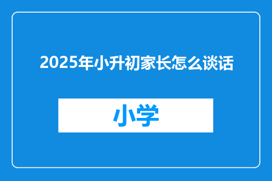 2025年小升初家长怎么谈话