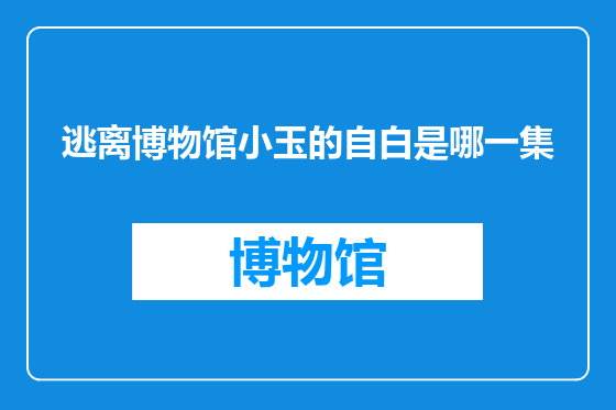 逃离博物馆小玉的自白是哪一集