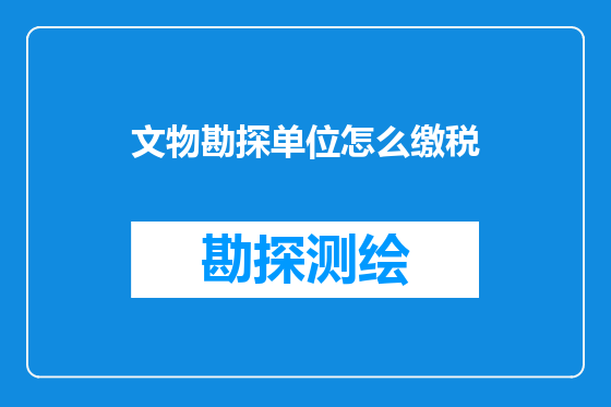 文物勘探单位怎么缴税