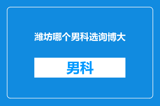 潍坊哪个男科选询博大