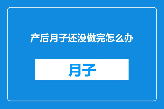 产后月子还没做完怎么办