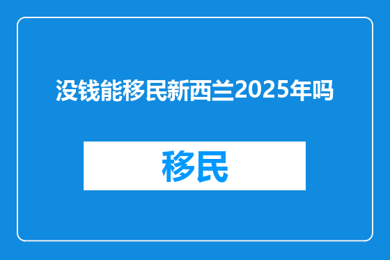 没钱能移民新西兰2025年吗