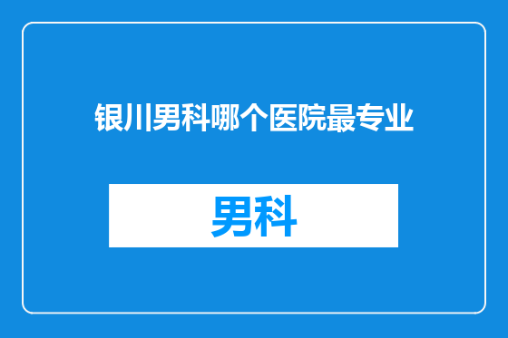银川男科哪个医院最专业