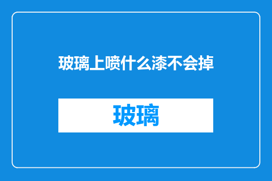 玻璃上喷什么漆不会掉