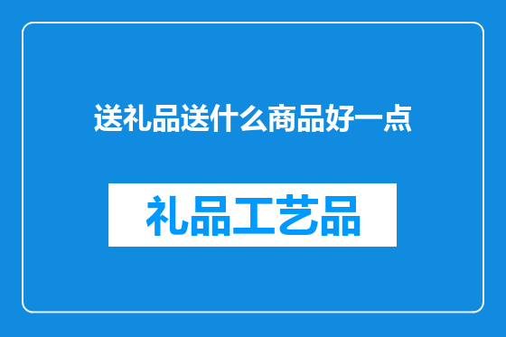 送礼品送什么商品好一点