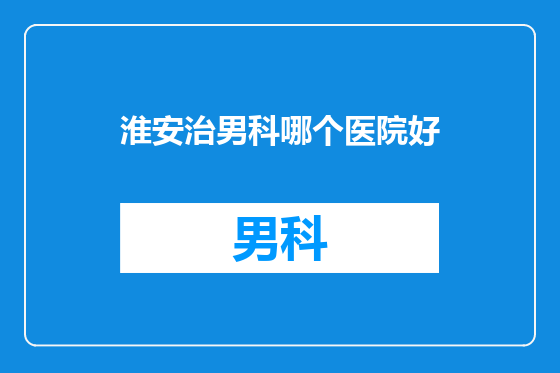 淮安治男科哪个医院好