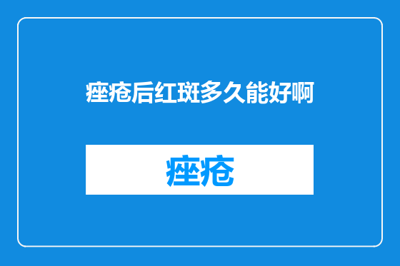痤疮后红斑多久能好啊