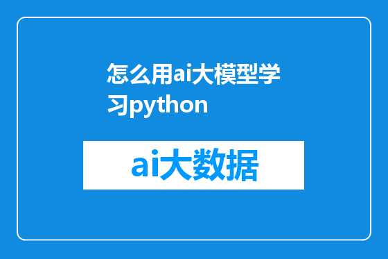 怎么用ai大模型学习python