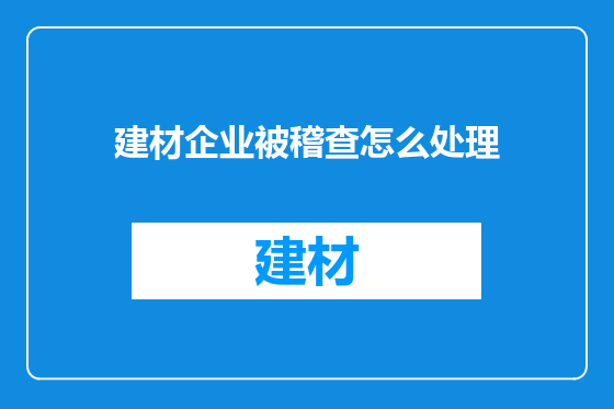 建材企业被稽查怎么处理