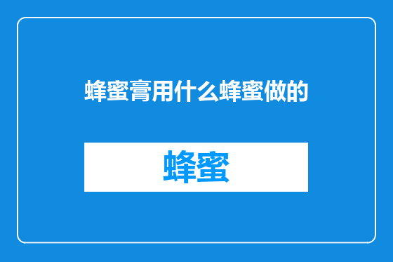 蜂蜜膏用什么蜂蜜做的