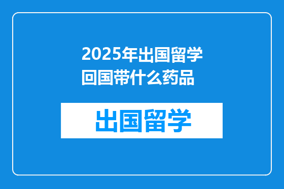 2025年出国留学回国带什么药品