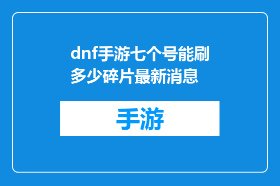 dnf手游七个号能刷多少碎片最新消息