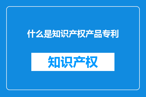 什么是知识产权产品专利