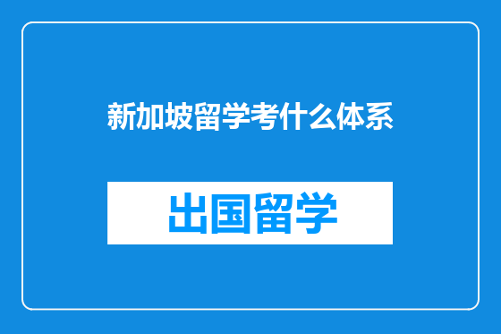 新加坡留学考什么体系