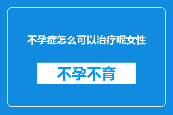 不孕症怎么可以治疗呢女性