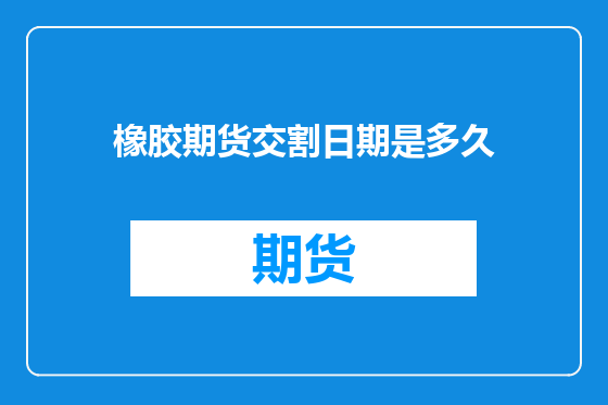 橡胶期货交割日期是多久