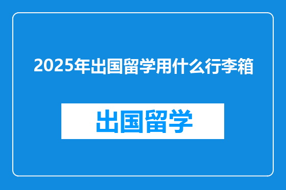 2025年出国留学用什么行李箱