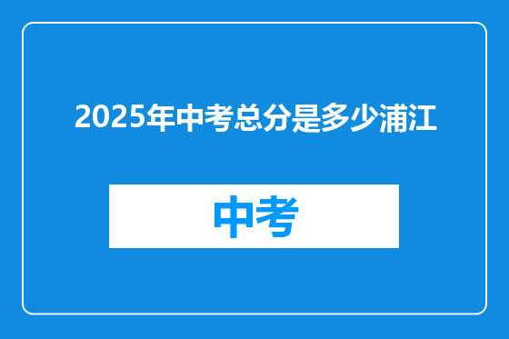 2025年中考总分是多少浦江