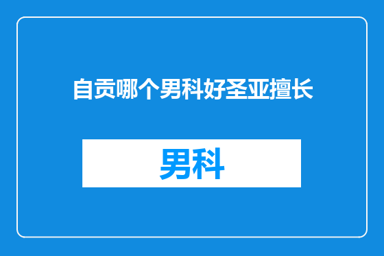 自贡哪个男科好圣亚擅长