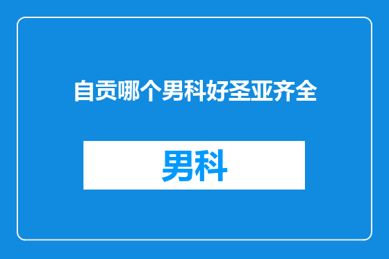 自贡哪个男科好圣亚齐全