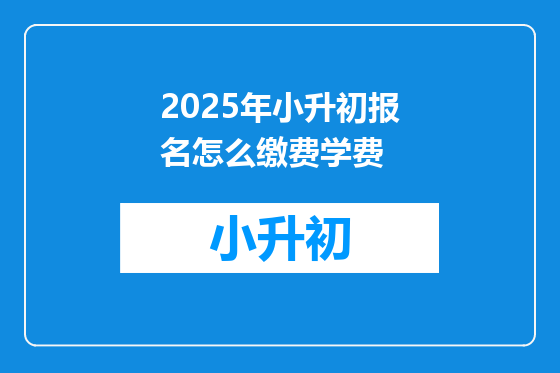 2025年小升初报名怎么缴费学费