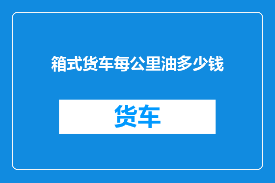 箱式货车每公里油多少钱