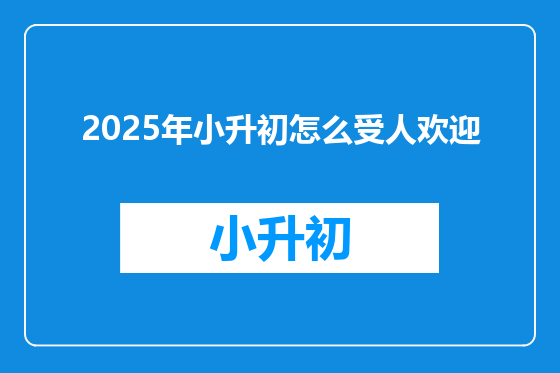 2025年小升初怎么受人欢迎