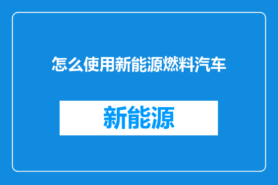 怎么使用新能源燃料汽车