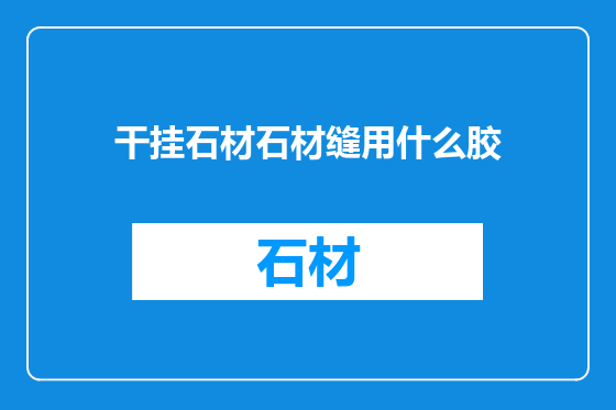 干挂石材石材缝用什么胶