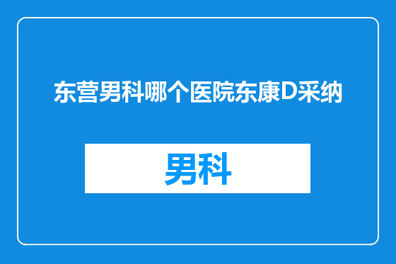 东营男科哪个医院东康D采纳