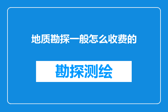 地质勘探一般怎么收费的