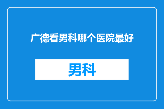 广德看男科哪个医院最好
