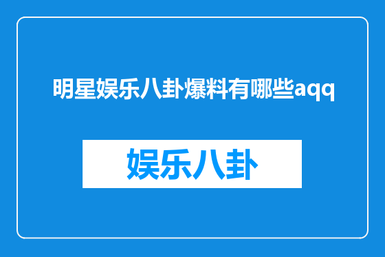 明星娱乐八卦爆料有哪些aqq