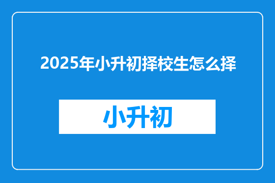 2025年小升初择校生怎么择