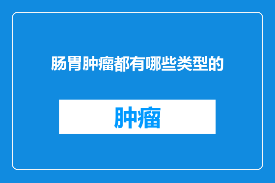 肠胃肿瘤都有哪些类型的
