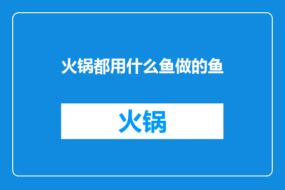 火锅都用什么鱼做的鱼