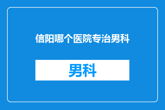 信阳哪个医院专治男科