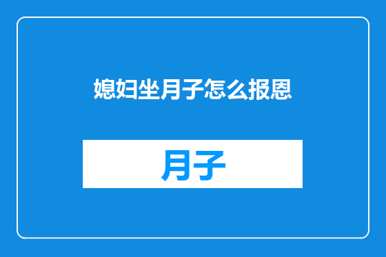 媳妇坐月子怎么报恩