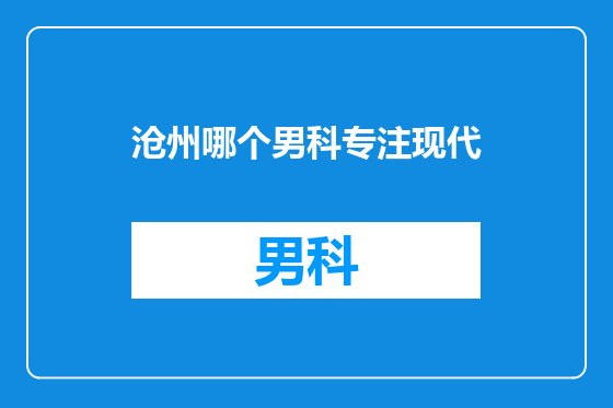 沧州哪个男科专注现代