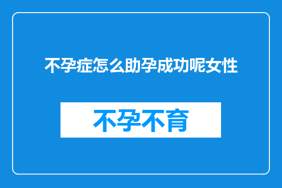 不孕症怎么助孕成功呢女性
