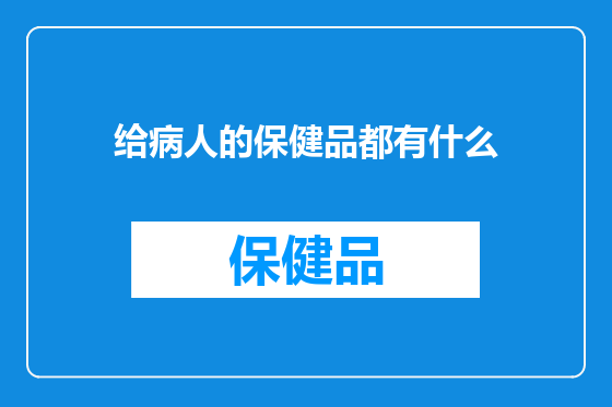 给病人的保健品都有什么