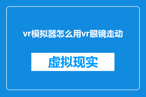 vr模拟器怎么用vr眼镜走动
