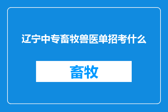 辽宁中专畜牧兽医单招考什么